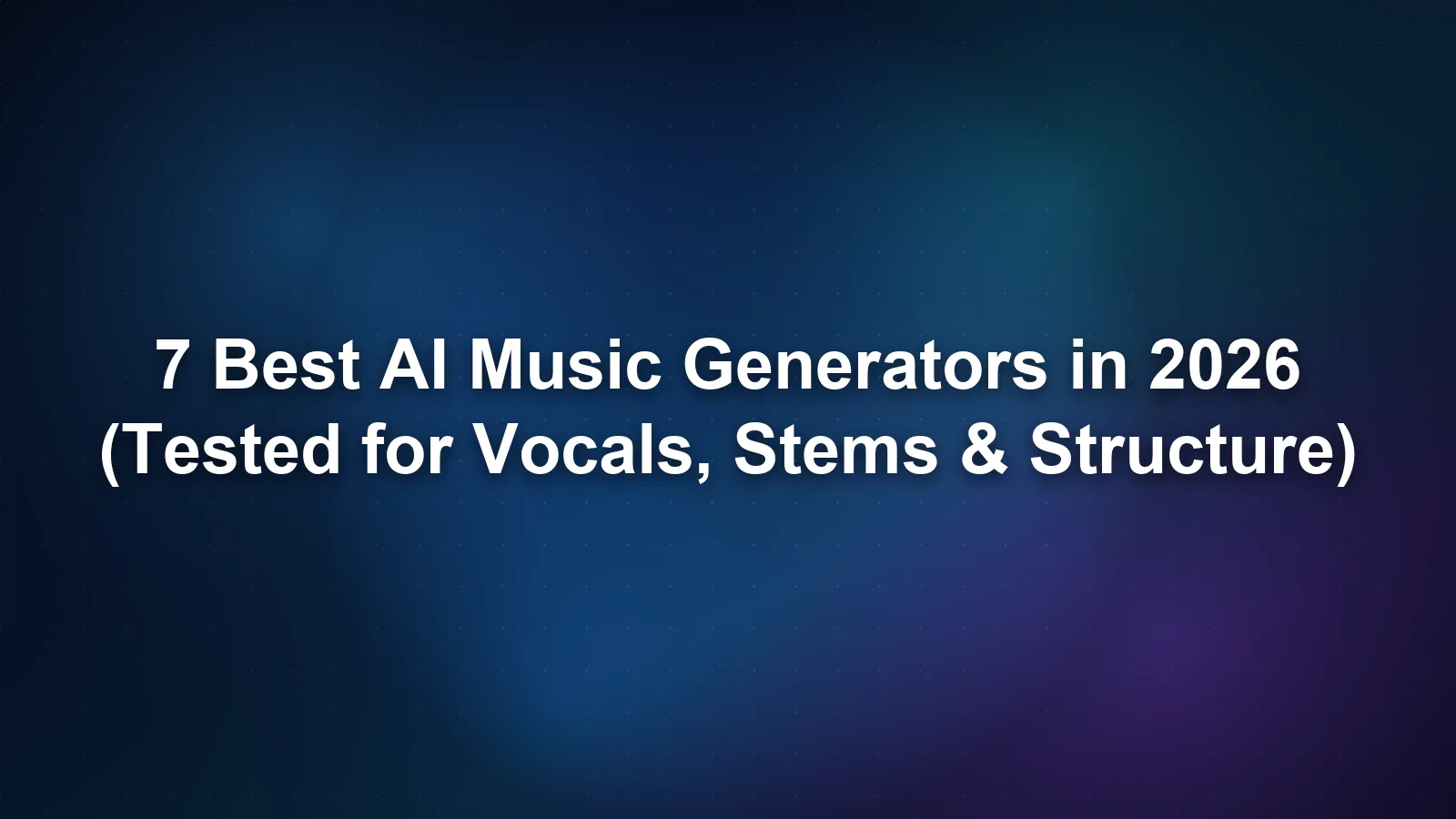 7 Best AI Music Generators in 2026 (Tested for Vocals, Stems & Structure)