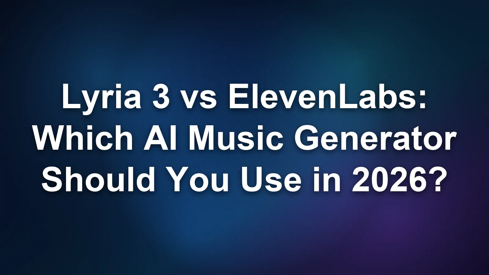 Lyria 3 vs ElevenLabs: Which AI Music Generator Should You Use in 2026?
